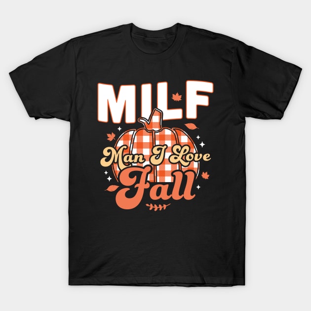 MILF Man I Love Fall - Funny Fall Season Autumn Leaves T-Shirt by OrangeMonkeyArt